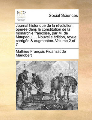 Book cover for Journal Historique de La Revolution Operee Dans La Constitution de La Monarchie Francoise, Par M. de Maupeou, ... Nouvelle Edition, Revue, Corrigee & Augmentee. Volume 2 of 7