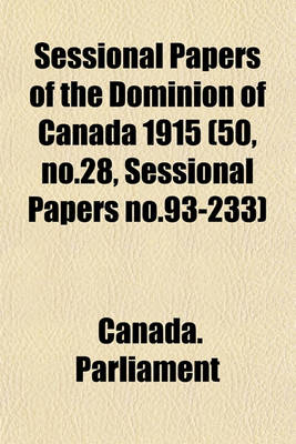 Book cover for Sessional Papers of the Dominion of Canada 1915 (50, No.28, Sessional Papers No.93-233)