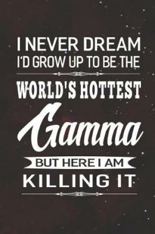 Cover of I Never Dream I'd Grow Up To Be The World's Hottest Gamma But Here I Am Killing It