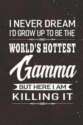 Book cover for I Never Dream I'd Grow Up To Be The World's Hottest Gamma But Here I Am Killing It