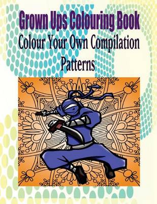 Book cover for Grown Ups Colouring Book Color Your Own Compilation Patterns Mandalas