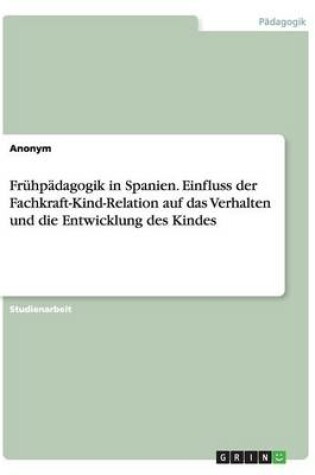 Cover of Fruhpadagogik in Spanien. Einfluss der Fachkraft-Kind-Relation auf das Verhalten und die Entwicklung des Kindes