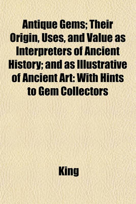 Book cover for Antique Gems; Their Origin, Uses, and Value as Interpreters of Ancient History; And as Illustrative of Ancient Art