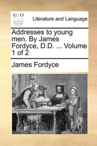 Cover of Addresses to Young Men. by James Fordyce, D.D. ... Volume 1 of 2