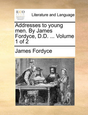 Cover of Addresses to Young Men. by James Fordyce, D.D. ... Volume 1 of 2