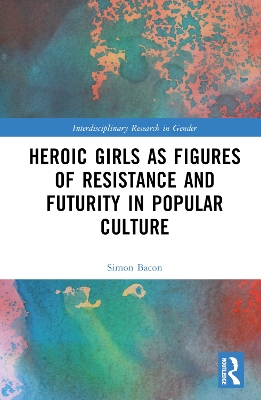 Cover of Heroic Girls as Figures of Resistance and Futurity in Popular Culture