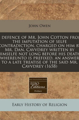 Cover of A Defence of Mr. John Cotton from the Imputation of Selfe Contradiction, Charged on Him by Mr. Dan. Cavvdrey Written by Himselfe Not Long Before His