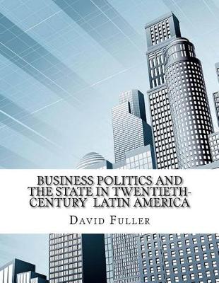 Cover of Business Politics and the State in Twentieth-Century Latin America