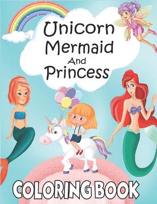 Book cover for Unicorn Mermaid And Princess Coloring Book