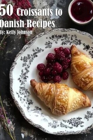 Cover of 50 Croissants to Danish Recipes