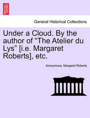 Book cover for Under a Cloud. by the Author of the Atelier Du Lys [i.E. Margaret Roberts], Etc.