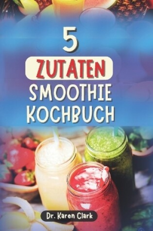 Cover of 5 Zutaten Smoothie Kochbuch