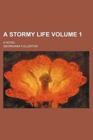 Cover of A Stormy Life Volume 1; A Novel