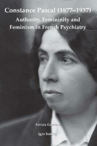 Cover of Constance Pascal (1877–1937): Authority, Femininity and Feminism in French Psychiatry