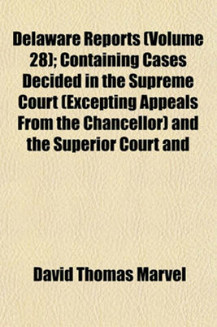 Cover of Delaware Reports Volume 28; Containing Cases Decided in the Supreme Court (Excepting Appeals from the Chancellor) and the Superior Court and the Orphans Court of the State of Delaware