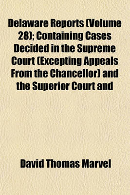 Book cover for Delaware Reports Volume 28; Containing Cases Decided in the Supreme Court (Excepting Appeals from the Chancellor) and the Superior Court and the Orphans Court of the State of Delaware