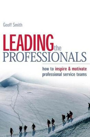 Cover of Leading the Professionals: How to Inspire and Motivate Professional Service Teams