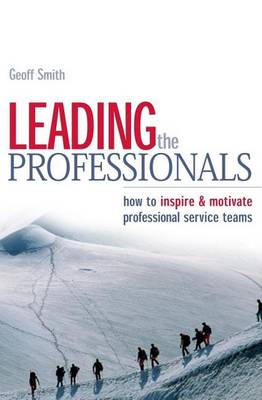 Book cover for Leading the Professionals: How to Inspire and Motivate Professional Service Teams