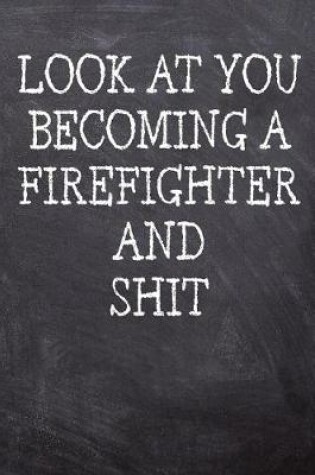 Cover of Look At You Becoming A Firefighter And Shit