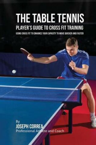 Cover of The Table Tennis Player's Guide to Cross Fit Training
