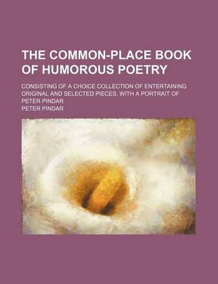 Book cover for The Common-Place Book of Humorous Poetry; Consisting of a Choice Collection of Entertaining Original and Selected Pieces. with a Portrait of Peter Pindar