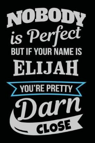 Cover of Nobody Is Perfect But If Your Name Is Elijah You're Pretty Darn Close