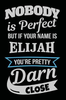 Book cover for Nobody Is Perfect But If Your Name Is Elijah You're Pretty Darn Close