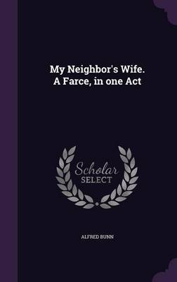 Book cover for My Neighbor's Wife. a Farce, in One Act