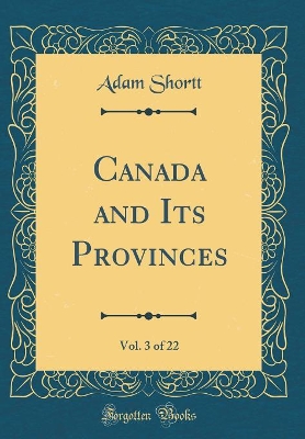 Book cover for Canada and Its Provinces, Vol. 3 of 22 (Classic Reprint)