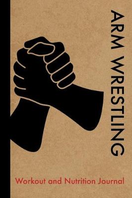Book cover for Arm Wrestling Workout and Nutrition Journal