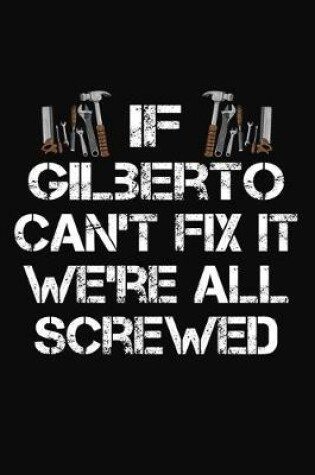 Cover of If Gilberto Can't Fix It We're All Screwed