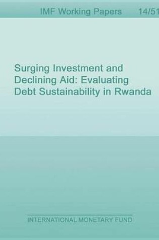 Cover of Surging Investment and Declining Aid: Evaluating Debt Sustainability in Rwanda