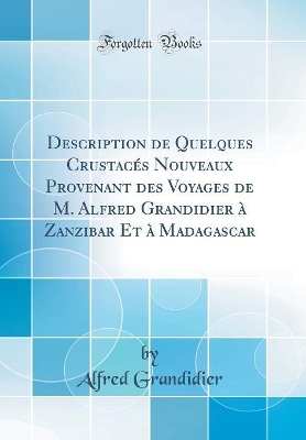 Book cover for Description de Quelques Crustacés Nouveaux Provenant des Voyages de M. Alfred Grandidier à Zanzibar Et à Madagascar (Classic Reprint)