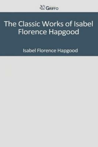 Cover of The Classic Works of Isabel Florence Hapgood