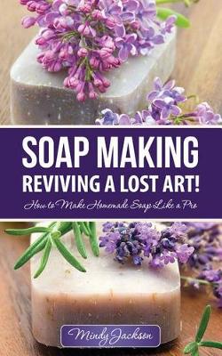 Cover of Soap Making: Reviving a Lost Art!