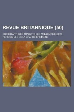 Cover of Revue Britannique; Choix D'Articles Traduits Des Meilleurs Ecrits Periodiques de La Grande-Bretagne (50 )