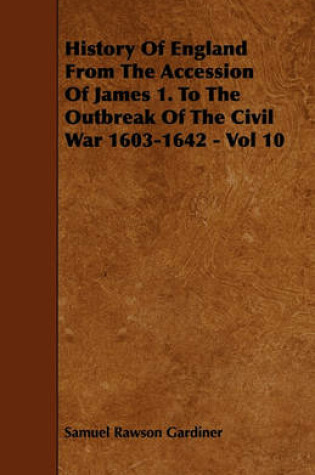 Cover of History Of England From The Accession Of James 1. To The Outbreak Of The Civil War 1603-1642 - Vol 10