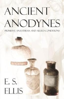 Book cover for Ancient Anodynes - Primitive Anasthesia and Allied Conditions