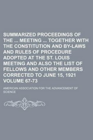 Cover of Summarized Proceedings of the Meeting Together with the Constitution and By-Laws and Rules of Procedure Adopted at the St. Louis Meeting and Also the List of Fellows and Other Members Corrected to June 15, 1921 Volume 67-73