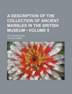 Book cover for A Description of the Collection of Ancient Marbles in the British Museum (Volume 8 ); With Engravings