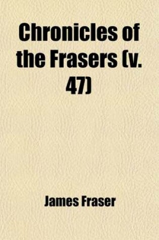 Cover of Chronicles of the Frasers Volume 47; The Wardlaw Manuscript Entitled 'Polichronicon Seu Policratica Temporum, Or, the True Genealogy of the Frasers', 916-1674