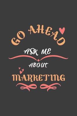 Book cover for Go Ahead Ask Me About Marketing