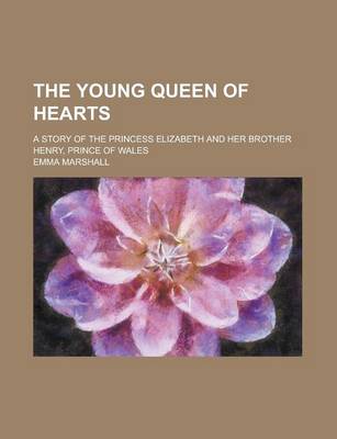 Book cover for The Young Queen of Hearts; A Story of the Princess Elizabeth and Her Brother Henry, Prince of Wales