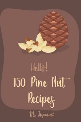 Cover of Hello! 150 Pine Nut Recipes