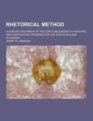 Book cover for Rhetorical Method; A Concise Treatment of the Topics Belonging to Rhetoric and Composition, Prepared for Use in Schools and Academies