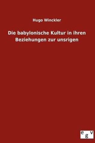 Cover of Die Babylonische Kultur in Ihren Beziehungen Zur Unsrigen