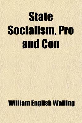 Book cover for State Socialism, Pro and Con; Official Documents and Other Authoritative Selections-Showing the World-Wide Replacement of Private by Governmental Industry Before and During the War