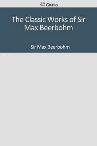 Cover of The Classic Works of Sir Max Beerbohm