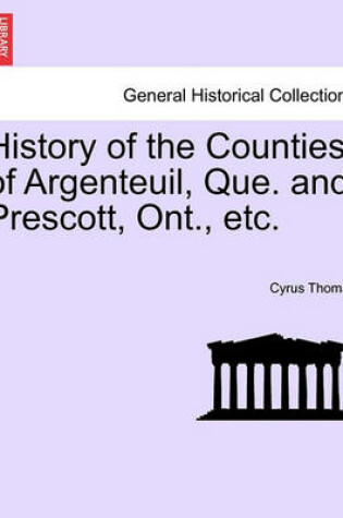 Cover of History of the Counties of Argenteuil, Que. and Prescott, Ont., Etc.