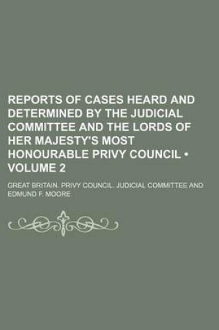 Cover of Reports of Cases Heard and Determined by the Judicial Committee and the Lords of Her Majesty's Most Honourable Privy Council (Volume 2)